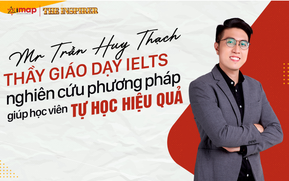 Thầy giáo dạy IELTS nghiên cứu phương pháp giúp học viên tự học hiệu quả - Mr Trần Huy Thạch
