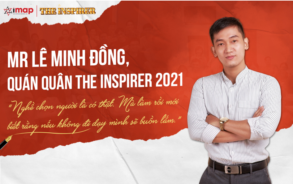 Mr Lê Minh Đồng - Quán quân The Inspirer 2021 “Nghề chọn người là có thật. Mà làm rồi mới biết rằng nếu không đi dạy mình sẽ buồn lắm.”